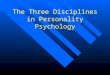 The Three Disciplines in Personality Psychology. Personality Research n Research approach not always ‘objective’ content-based decision –Approaches historically