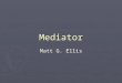 Mediator Matt G. Ellis. Overview ► Intent ► Motivation ► Mediators in GUI applications ► Mediators and Relational Integrity ► Conclusion ► Questions