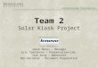 Team 2 Solar Kiosk Project Sponsored by: Team Members: Jakub Mazur - Manager Eric Tarkleson – Presentation/Lab Josh Wong - Webmaster Ben Kershner – Document