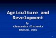 1 Agriculture and Development By Aleksandra Olszewska Emanuel Ules