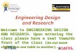 Engineering Design and Research Welcome to ENGINEERING DESIGN AND RESEARCH. Upon entering the class please have a seat towards front of the class ( Do