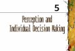5 CHAPTER 5 Perception and Individual Decision Making 2 Perception Perception: The process by which individuals select, organize, and interpret the input