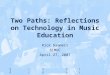 Overview CMOther 80% Two Paths: Reflections on Technology in Music Education Rick Dammers BIMUC April 27, 2007 Rationale