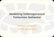 Modeling heterogeneous fishermen behavior Michael Robinson UCSB Geography