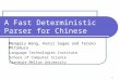 1 A Fast Deterministic Parser for Chinese Mengqiu Wang, Kenji Sagae and Teruko Mitamura Language Technologies Institute School of Computer Science Carnegie