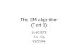 The EM algorithm (Part 1) LING 572 Fei Xia 02/23/06