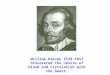 William Harvey 1578-1657 Discovered the nature of blood and circulation with the heart
