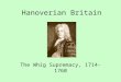 Hanoverian Britain The Whig Supremacy, 1714-1760