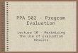 PPA 502 – Program Evaluation Lecture 10 – Maximizing the Use of Evaluation Results