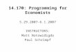 14.170: Programming for Economists 5.29.2007-6.1.2007 INSTRUCTORS: Matt Notowidigdo Paul Schrimpf