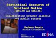 Barbara Morris Service Co-ordinator Statistical Accounts of Scotland Online (1791-99 and 1834-45) Collaboration between academic and public sectors Email:
