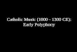 Catholic Music (1000 - 1300 CE): Early Polyphony