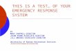 THIS IS A TEST… OF YOUR EMERGENCY RESPONSE SYSTEM BY MARY CHAPPELL-DIRECTOR JASON KRONE-ASSOCIATE DIRECTOR JILL URKOSKI-ASSOCIATE DIRECTOR University of