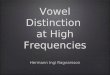 Vowel Distinction at High Frequencies Hermann Ingi Ragnarsson