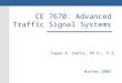 CE 7670: Advanced Traffic Signal Systems Tapan K. Datta, Ph.D., P.E. Winter 2003