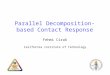 Parallel Decomposition-based Contact Response Fehmi Cirak California Institute of Technology