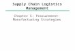 Supply Chain Logistics Management Chapter 5: Procurement- Manufacturing Strategies
