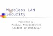 W i reless LAN Security Presented by: Pallavi Priyadarshini Student ID 003503527
