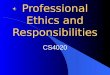 Professional Ethics and Responsibilities CS4020 Overview What is Professional Ethics? Ethical Guidelines for Computer Professionals Scenarios