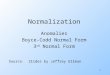 1 Normalization Anomalies Boyce-Codd Normal Form 3 rd Normal Form Source: Slides by Jeffrey Ullman
