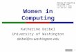 1 Women in Computing Katherine Deibel University of Washington deibel@cs.washington.edu History of Computing CSE P590A (UW) PP190/290-3 (UCB) CSE 290 291