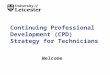 Continuing Professional Development (CPD) Strategy for Technicians Welcome