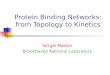 Protein Binding Networks: from Topology to Kinetics Sergei Maslov Brookhaven National Laboratory