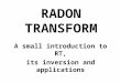 RADON TRANSFORM A small introduction to RT, its inversion and applications Jaromír Brum Kukal, 2009