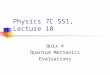 Physics 7C SS1, Lecture 10 Quiz 4 Quantum Mechanics Evaluations
