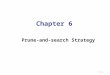 7 -1 Chapter 6 Prune-and-search Strategy. 7 -2 A simple example: Binary search sorted sequence : (search 9) 14579101215 step 1  step 2  step 3  After