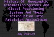 History Of Geographic Information Systems And Global Positioning Systems And Their Introduction Into Precision Agriculture Amy Overturf