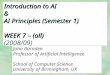 Introduction to AI & AI Principles (Semester 1) WEEK 7 – (all) Introduction to AI & AI Principles (Semester 1) WEEK 7 – (all) (2008/09) John Barnden Professor