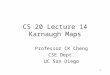 1 CS 20 Lecture 14 Karnaugh Maps Professor CK Cheng CSE Dept. UC San Diego