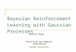 Bayesian Reinforcement Learning with Gaussian Processes Huanren Zhang Electrical and Computer Engineering Purdue University