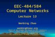 EEC-484/584 Computer Networks Lecture 13 Wenbing Zhao wenbing@ieee.org (Part of the slides are based on Drs. Kurose & Ross ’ s slides for their Computer
