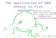 The application of DEB theory to fish energetics Bas Kooijman Dept theoretical biology Vrije Universiteit Amsterdam Bas@bio.vu.nl 