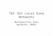 1 TDC 363 Local Area Networks Metropolitan Area Networks (MAN)