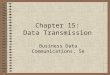 Chapter 15: Data Transmission Business Data Communications, 5e