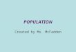 POPULATION Created by Ms. McFadden. Thomas Malthus -English economist and demographer 1798: “Principal of Population” Positive Population checks - wars,