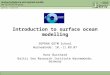 Introduction to surface ocean modelling SOPRAN GOTM School Warnemünde: 10.-11.09.07 Hans Burchard Baltic Sea Research Institute Warnemünde, Germany