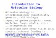 Introduction to Molecular Biology zMolecular biology is interdisciplinary (biochemistry, genetics, cell biology) zImpact of genome projects (human, bacteria,