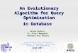 1 An Evolutionary Algorithm for Query Optimization in Database Kayvan Asghari, Ali Safari Mamaghani Mohammad Reza Meybodi International Joint Conferences