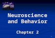 1 Neuroscience and Behavior Chapter 2. 2 Neuroscience and Behavior Neural Communication ï‚§ Neurons ï‚§ How Neurons Communicate ï‚§ How Neurotransmitters Influence