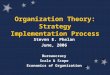 Organization Theory: Strategy Implementation Process Steven E. Phelan June, 2006 Bureaucracy Scale & Scope Economics of Organization