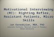 Motivational Interviewing (MI): Righting Reflex, Resistant Patients, Micro Skills Jan Kavookjian, MBA, PhD Associate Professor, Harrison School of Pharmacy