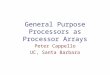 General Purpose Processors as Processor Arrays Peter Cappello UC, Santa Barbara