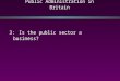 Public Administration in Britain 3: Is the public sector a business?