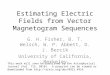 Estimating Electric Fields from Vector Magnetogram Sequences G. H. Fisher, B. T. Welsch, W. P. Abbett, D. J. Bercik University of California, Berkeley