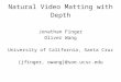 Natural Video Matting with Depth Jonathan Finger Oliver Wang University of California, Santa Cruz {jfinger, owang}@soe.ucsc.edu