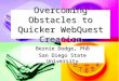Overcoming Obstacles to Quicker WebQuest Creation Bernie Dodge, PhD San Diego State University